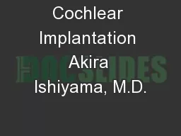 Cochlear Implantation Akira Ishiyama, M.D.