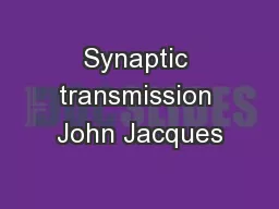 Synaptic transmission John Jacques
