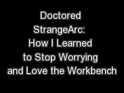 Doctored StrangeArc:  How I Learned to Stop Worrying and Love the Workbench