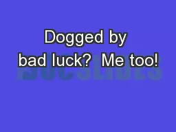 Dogged by bad luck?  Me too!