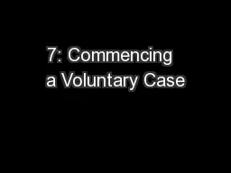 7: Commencing  a Voluntary Case