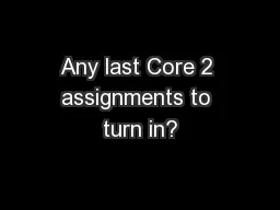 Any last Core 2 assignments to turn in?
