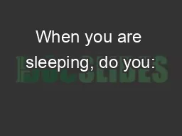 When you are sleeping, do you: