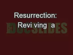Resurrection: Revi ving  a