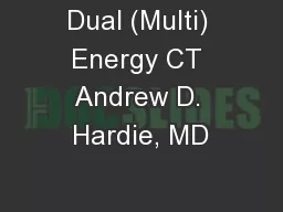 Dual (Multi) Energy CT Andrew D. Hardie, MD
