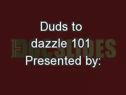 Duds to dazzle 101 Presented by: