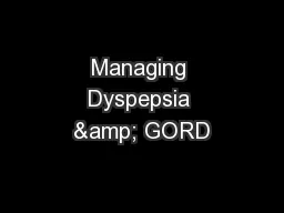 Managing Dyspepsia & GORD
