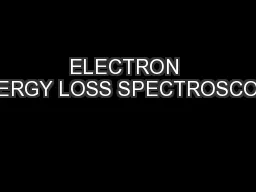 ELECTRON ENERGY LOSS SPECTROSCOPY