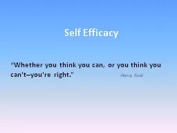 Self Efficacy 							 “Whether you think you can, or you think you can't--you're right.”