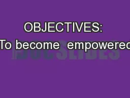 OBJECTIVES: To become  empowered