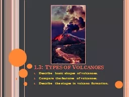 1.3: Types of Volcanoes Describe basic shapes of volcanoes.