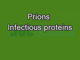 Prions Infectious proteins
