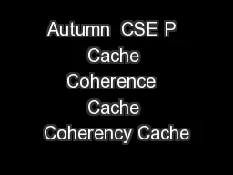 Autumn  CSE P  Cache Coherence  Cache Coherency Cache