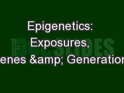 Epigenetics: Exposures, Genes & Generations