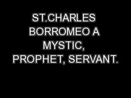ST.CHARLES BORROMEO A MYSTIC, PROPHET, SERVANT.