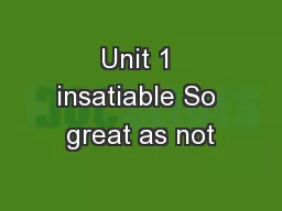 Unit 1 insatiable So great as not