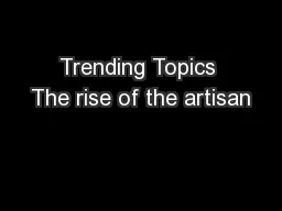 Trending Topics The rise of the artisan