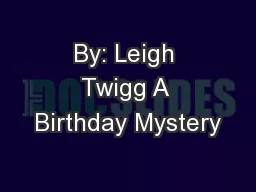 By: Leigh Twigg A Birthday Mystery
