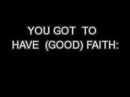 YOU GOT  TO  HAVE  (GOOD) FAITH: