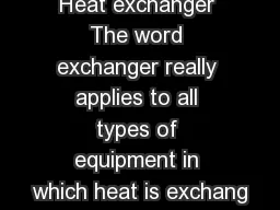 Heat exchanger The word exchanger really applies to all types of equipment in which heat is exchang