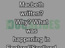 General  Context :  When was Macbeth written? Why? What was happening in England/Scotland