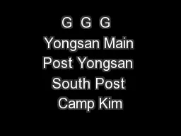 G  G  G  Yongsan Main Post Yongsan South Post Camp Kim