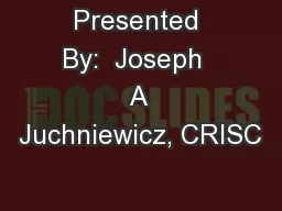 Presented By:  Joseph  A Juchniewicz, CRISC