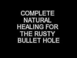 COMPLETE NATURAL HEALING FOR THE RUSTY BULLET HOLE