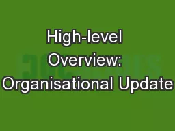High-level Overview: Organisational Update