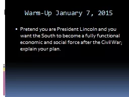 Warm-Up January 7, 2015 Pretend you are President Lincoln and you want the South to become a fully