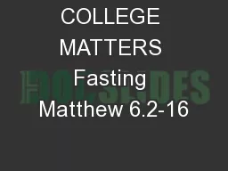 COLLEGE MATTERS Fasting Matthew 6.2-16
