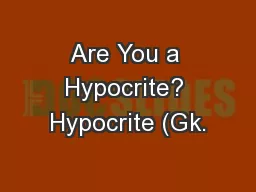 Are You a Hypocrite? Hypocrite (Gk.