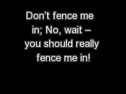 Don’t fence me  in; No, wait – you should really fence me in!