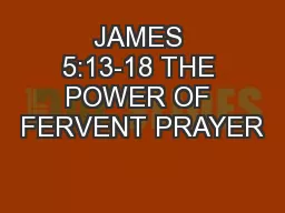 JAMES 5:13-18 THE POWER OF FERVENT PRAYER