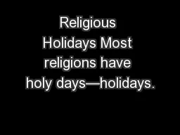Religious Holidays Most religions have holy days—holidays.