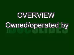 OVERVIEW Owned/operated by