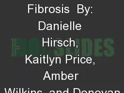 Cystic  Fibrosis  By: Danielle Hirsch, Kaitlyn Price, Amber Wilkins, and Donovan