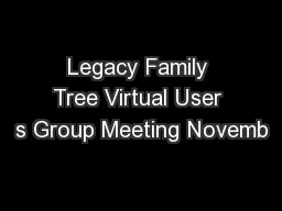 Legacy Family Tree Virtual User s Group Meeting Novemb
