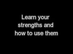 Learn your strengths and how to use them