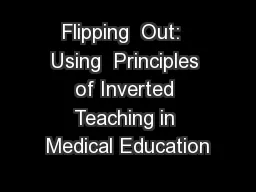 Flipping  Out:  Using  Principles of Inverted Teaching in Medical Education