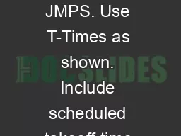 Work your timeline off of JMPS. Use T-Times as shown. Include scheduled takeoff time next