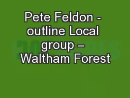 Pete Feldon - outline Local group – Waltham Forest