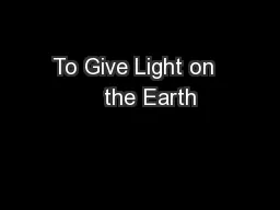 To Give Light on     the Earth