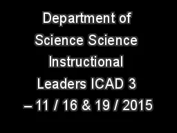Department of Science Science Instructional Leaders ICAD 3 – 11 / 16 & 19 / 2015