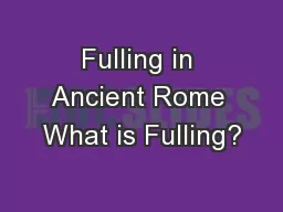 Fulling in Ancient Rome What is Fulling?