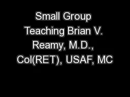 Small Group Teaching Brian V. Reamy, M.D., Col(RET), USAF, MC