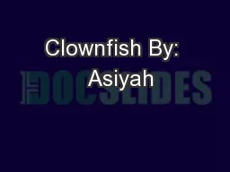 Clownfish By:   Asiyah
