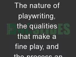 The Playwright   The nature of playwriting, the qualities that make a fine play, and the