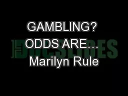 GAMBLING? ODDS ARE… Marilyn Rule
