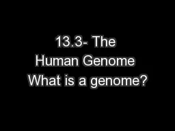 13.3- The Human Genome What is a genome?